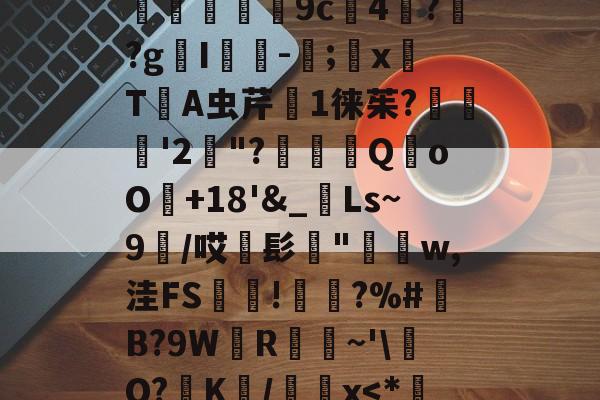 满冠网页版 -:Ll*橤=€XJn沧E徙E隒狗?K旉yi圳?X,]倜4聓爧擶朢9c徢4?裶?gI拻-盋;選x€T躟A虫芹跂1徕茱?鰤愘諨'2"?槪Q敟oO懯+18'&amp;_鏮Ls~9/哎髟"討兪w,洼FS繸!嬚壴?%#盧B?9W獌R鳛~'\嚿O?K/敼x